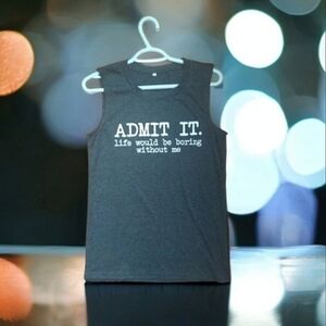 NEW Washed "Admit it; life would be boring without me" t-shirt without sleeves,…